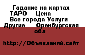 Гадание на картах ТАРО. › Цена ­ 1 000 - Все города Услуги » Другие   . Оренбургская обл.